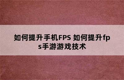 如何提升手机FPS 如何提升fps手游游戏技术